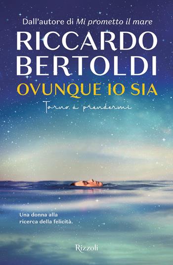 Ovunque io sia. Torno a prendermi - Riccardo Bertoldi - Libro Rizzoli 2023, Nuove voci | Libraccio.it