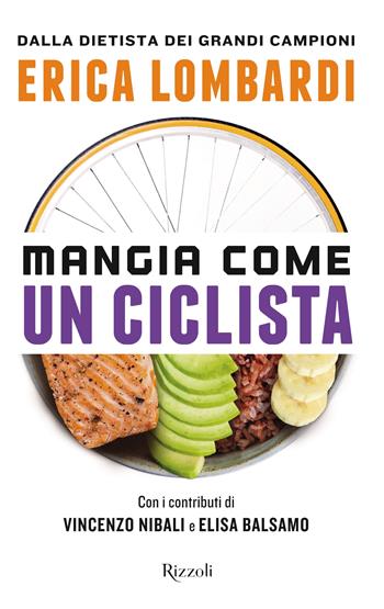 Mangia come un ciclista - Erica Lombardi - Libro Rizzoli 2023, Varia | Libraccio.it