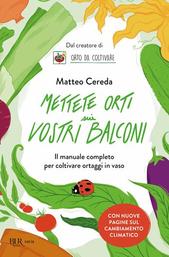 Mettete orti sui vostri balconi. Il manuale completo per coltivare ortaggi in vaso - Matteo Cereda - Libro Rizzoli 2023, BUR Varia | Libraccio.it