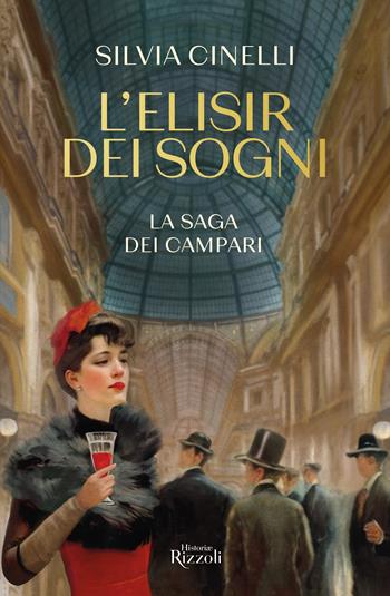 L'elisir dei sogni. La saga dei Campari - Silvia Cinelli - Libro Rizzoli 2024, Rizzoli Historiae | Libraccio.it