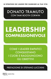 Leadership compassionevole. Come i leader empatici conquistano i cuori e raggiungono gli obiettivi