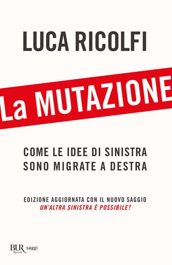 La mutazione. Come le idee di sinistra sono migrate a destra. Nuova ediz. - Luca Ricolfi - Libro Rizzoli 2024, BUR Saggi | Libraccio.it