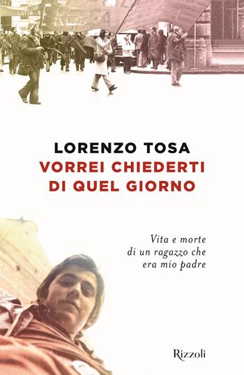 Vorrei chiederti di quel giorno - Lorenzo Tosa - Libro Rizzoli 2024, Saggi italiani | Libraccio.it