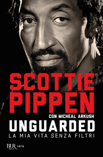 Unguarded. La mia vita senza filtri - Scottie Pippen, Michael Arkush - Libro Rizzoli 2024, BUR Varia | Libraccio.it