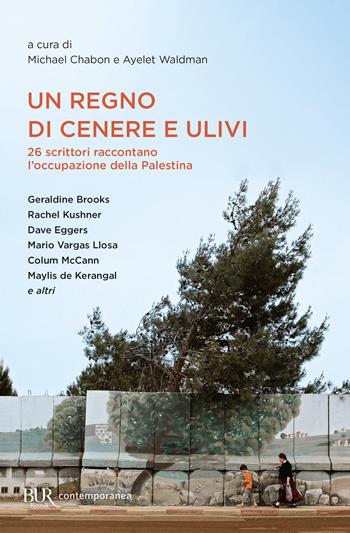 Un regno di cenere e ulivi. 26 scrittori raccontano l'occupazione della Palestina  - Libro Rizzoli 2024, BUR Contemporanea | Libraccio.it