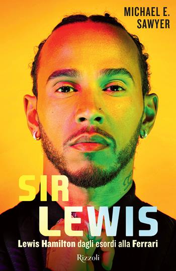 Sir Lewis. Lewis Hamilton dagli esordi alla Ferrari - Michael Sawyer - Libro Rizzoli 2025, Varia | Libraccio.it