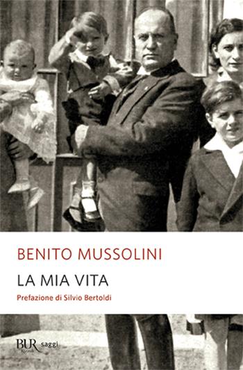 La mia vita - Benito Mussolini - Libro Rizzoli 1999, BUR Supersaggi | Libraccio.it