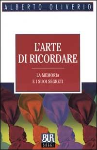 L'arte di ricordare. La memoria e i suoi segreti - Alberto Oliverio - Libro Rizzoli 2000, BUR La Scala. Saggi | Libraccio.it
