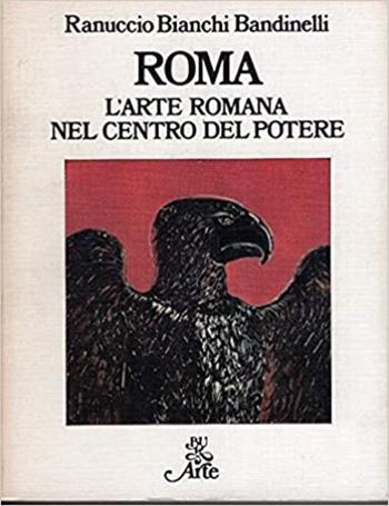 Roma. L'arte romana nel centro del potere - Ranuccio Bianchi Bandinelli - Libro Rizzoli 1976, BUR Arte | Libraccio.it