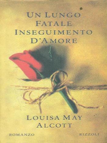 Un lungo fatale inseguimento d'amore - Louisa May Alcott - Libro Rizzoli 1995, Piccola scala stranieri | Libraccio.it
