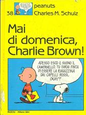Mai di domenica Charlie Brown!