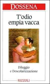 T'odio empia vacca - Giampaolo Dossena - Libro Rizzoli 1994, Varia narrativa italiana | Libraccio.it