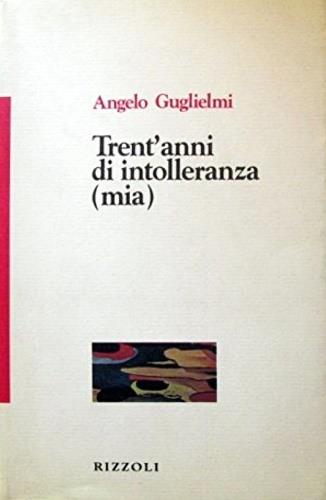 Trent'anni di intolleranza - Angelo Guglielmi - Libro Rizzoli 1995, Saggi italiani | Libraccio.it