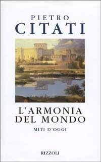 L'armonia del mondo. Miti d'oggi - Pietro Citati - Libro Rizzoli 1999, Scala italiani | Libraccio.it