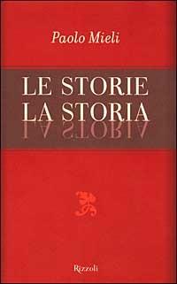 Le storie, la storia - Paolo Mieli - Libro Rizzoli 1999, Saggi italiani | Libraccio.it
