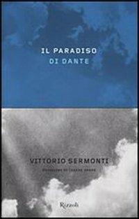 Il Paradiso di Dante - Vittorio Sermonti, VITTORIO SERMONTI - Libro Rizzoli 2001, Saggi italiani | Libraccio.it