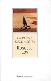 La porta dell'acqua - Rosetta Loy - Libro Rizzoli 2000, Scala italiani | Libraccio.it