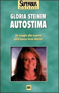Autostima. Un viaggio alla scoperta della nostra forza interiore - Gloria Steinem - Libro Rizzoli 2000, BUR Superbur benessere | Libraccio.it