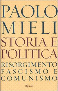 Storia e politica. Risorgimento, fascismo e comunismo - Paolo Mieli - Libro Rizzoli 2001, Saggi italiani | Libraccio.it
