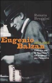 Eugenio Balzan 1874-1953. Una vita per il «Corriere», un progetto per l'umanità