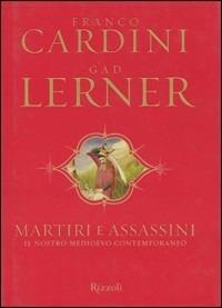 Martiri e assassini. Il nostro medioevo contemporaneo - Franco Cardini, Gad Lerner - Libro Rizzoli 2001, Saggi italiani | Libraccio.it