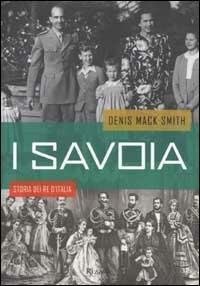 I Savoia. Storia dei re d'Italia - Denis Mack Smith - Libro Rizzoli 2002, Saggi italiani | Libraccio.it