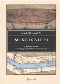 Mississippi. Il grande fiume: un viaggio alle fonti dell'America - Mario Maffi - Libro Rizzoli 2004, Saggi italiani | Libraccio.it