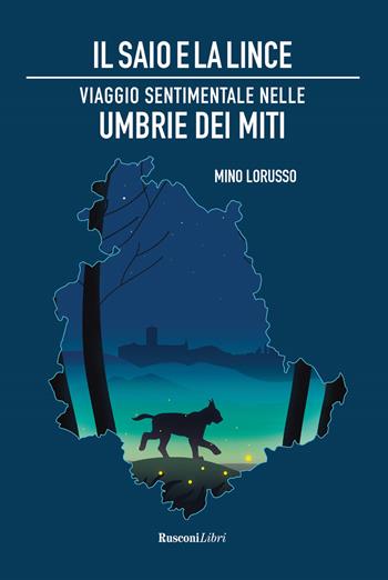 Il saio e la lince. Viaggio sentimentale nelle Umbrie dei miti - Mino Lorusso - Libro Rusconi Libri 2017, Varia | Libraccio.it