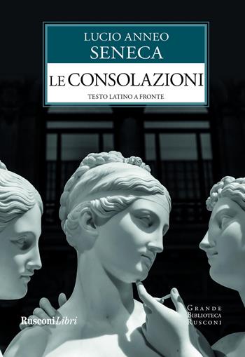 Le consolazioni. Testo latino a fronte - Lucio Anneo Seneca - Libro Rusconi Libri 2020, Grande biblioteca Rusconi | Libraccio.it