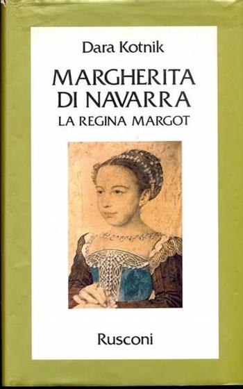 Margherita di Navarra. La regina Margot - Dara Kotnik - Libro Rusconi Libri 1987, Vite | Libraccio.it