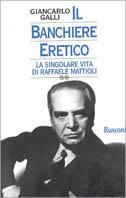Il banchiere eretico. La singolare vita di Raffaele Mattioli - Giancarlo Galli - Libro Rusconi Libri 1998, Gente nel tempo | Libraccio.it