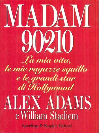 Madam 90210. La mia vita, le mie ragazze squillo e le grandi star di Hollywood - Alex Adams, William Stadiem - Libro Sperling & Kupfer 1994, Narra. Biografie e autobiografie | Libraccio.it