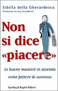 Non si dice «piacere» - Sibilla Della Gherardesca - Libro Sperling & Kupfer 2000, Varia. Economia | Libraccio.it