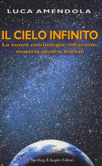 Il cielo infinito - Luca Amendola - Libro Sperling & Kupfer 2000, Saggi | Libraccio.it