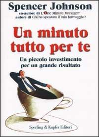 Un minuto tutto per te - Spencer Johnson - Libro Sperling & Kupfer 2002, Varia. Economia | Libraccio.it