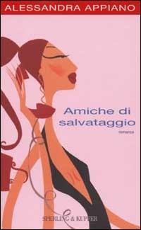 Amiche di salvataggio - Alessandra Appiano - Libro Sperling & Kupfer 2002, Pandora Shocking | Libraccio.it