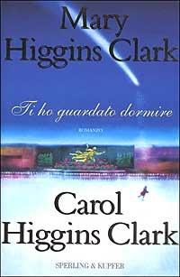 Ti ho guardato dormire - Mary Higgins Clark, Carol Higgins Clark - Libro Sperling & Kupfer 2002, Narrativa | Libraccio.it