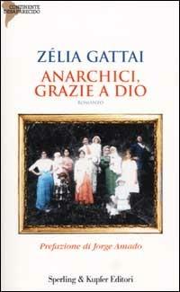 Anarchici, grazie a Dio - Zélia Gattai - Libro Sperling & Kupfer 2002, Continente desaparecido | Libraccio.it