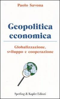 Geopolitica economica. Globalizzazione, sviluppo e cooperazione - Paolo Savona - Libro Sperling & Kupfer 2004, Economia & management | Libraccio.it