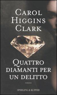 Quattro diamanti per un delitto - Carol Higgins Clark - Libro Sperling & Kupfer 2004, Narrativa | Libraccio.it