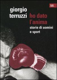 Ho dato l'anima. Storie di uomini e sport - Giorgio Terruzzi - Libro Sperling & Kupfer 2005, I fuoriclasse | Libraccio.it