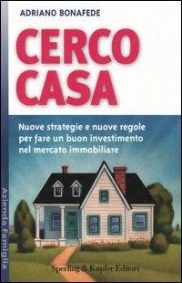 Cerco casa. Nuove strategie e nuove regole per fare un buon investimento nel mercato immobiliare - Adriano Bonafede - Libro Sperling & Kupfer 2005, Azienda famiglia | Libraccio.it