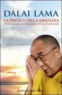 La pratica della saggezza. Percorso di meditazione verso l'armonia - Gyatso Tenzin (Dalai Lama) - Libro Sperling & Kupfer 2006, Il cammino della saggezza | Libraccio.it