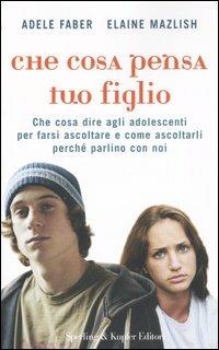 Che cosa pensa tuo figlio - Adele Faber, Elaine Mazlish - Libro Sperling & Kupfer 2007, Le grandi guide | Libraccio.it