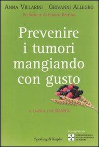 Prevenire i tumori mangiando con gusto. A tavola con Diana - Anna Villarini, Giovanni Allegro - Libro Sperling & Kupfer 2009, Equilibri | Libraccio.it