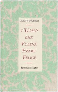 L'uomo che voleva essere felice - Laurent Gounelle - Libro Sperling & Kupfer 2009, Parole | Libraccio.it