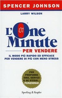 L'one minute per vendere - Spencer Johnson, Larry Wilson - Libro Sperling & Kupfer 2009, Varia. Economia | Libraccio.it