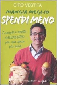 Mangia meglio, spendi meno. I consigli e ricette salvaeuro per una spesa più sana - Ciro Vestita - Libro Sperling & Kupfer 2009, Equilibri | Libraccio.it