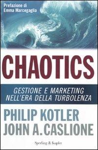 Chaotics. Gestione e marketing nell'era della turbolenza - Philip Kotler, John A. Caslione - Libro Sperling & Kupfer 2009, Economia & management | Libraccio.it