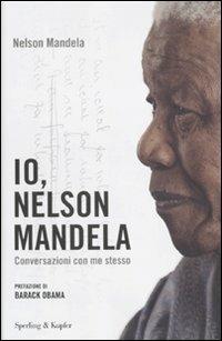 Io, Nelson Mandela. Conversazioni con me stesso - Nelson Mandela - Libro Sperling & Kupfer 2010, Saggi | Libraccio.it